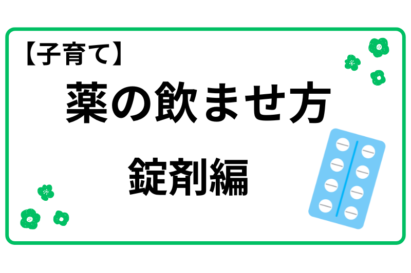 子育て薬の飲ませ方　錠剤編