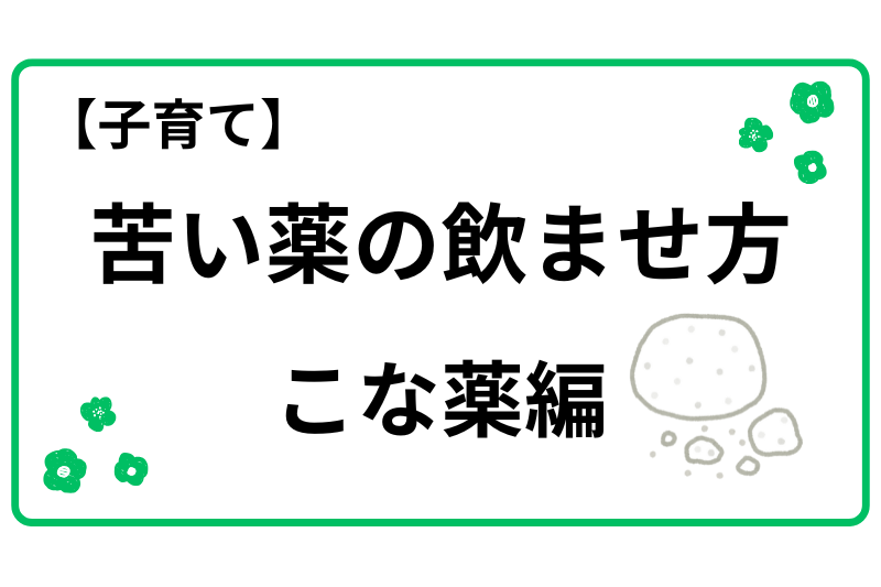 子育て苦い薬の飲ませ方　こな薬編